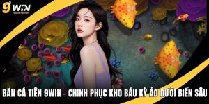 Bắn Cá Tiên 9WIN – Chinh Phục Kho Báu Kỳ Ảo Dưới Biển Sâu