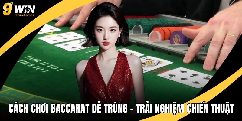 Cách Chơi Baccarat Dễ Trúng – Trải Nghiệm Đầy Chiến Thuật