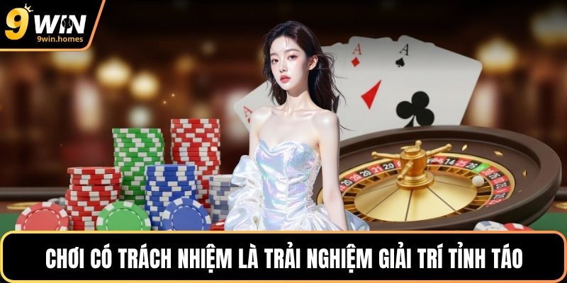 Chơi có trách nhiệm là trải nghiệm giải trí tỉnh táo