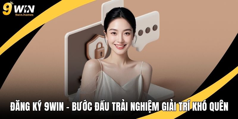 Đăng ký 9WIN – Bước Khởi Đầu Trải Nghiệm Giải Trí Khó Quên
