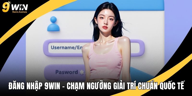 Đăng Nhập 9WIN – Chạm Ngưỡng Giải Trí Chuẩn Quốc Tế