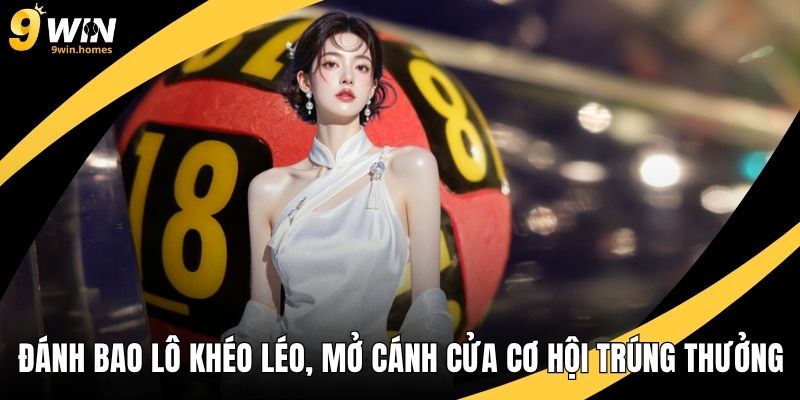 Đánh Bao Lô Khéo Léo, Mở Cánh Cửa Cơ Hội Trúng Thưởng
