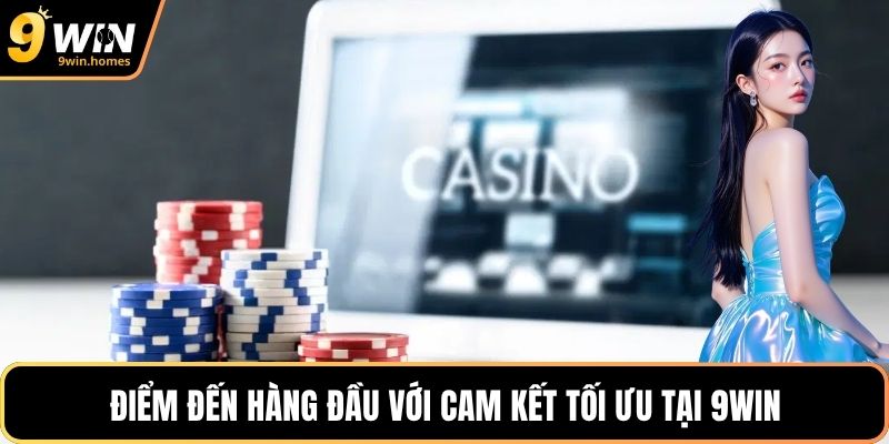 Điểm đến hàng đầu với cam kết tối ưu tại 9WIN
