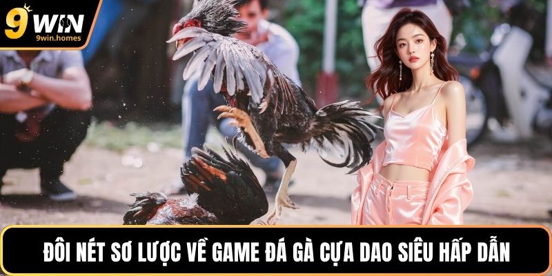 Đôi nét sơ lược về game đá gà cựa dao siêu hấp dẫn