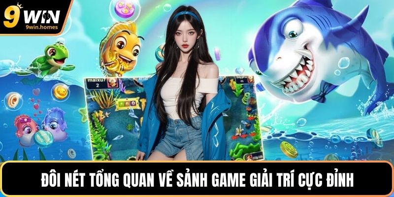Đôi nét tổng quan về sảnh game giải trí cực đỉnh