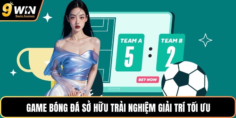 Game bóng đá sở hữu trải nghiệm giải trí tối ưu