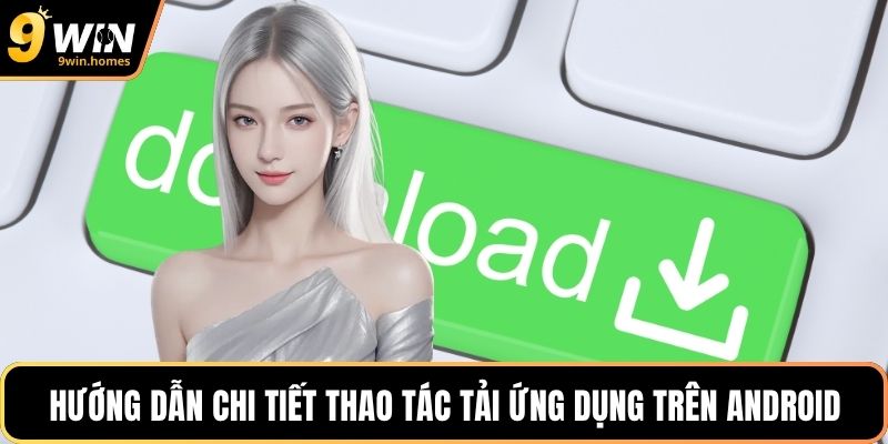 Hướng dẫn chi tiết thao tác tải ứng dụng trên Android