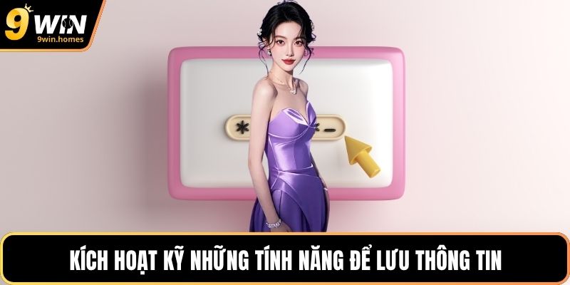 Kích hoạt kỹ những tính năng để lưu thông tin