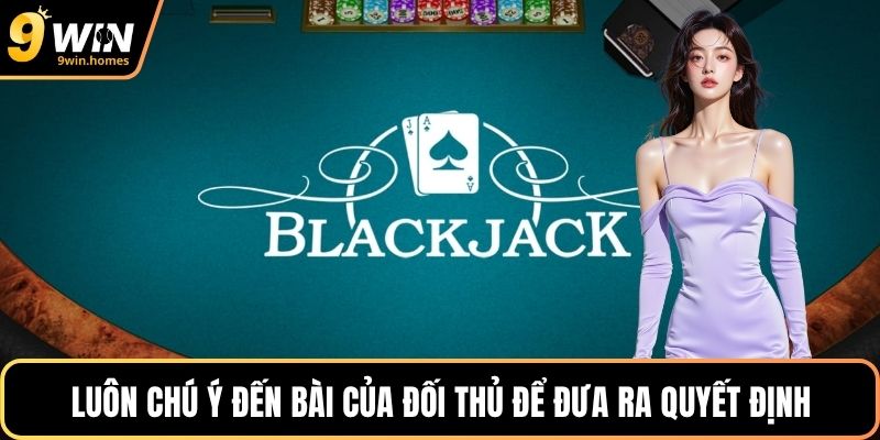 Luôn chú ý đến bài của đối thủ để đưa ra quyết định