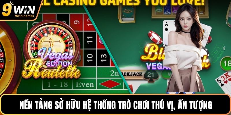 Nền tảng sở hữu hệ thống trò chơi thú vị, ấn tượng