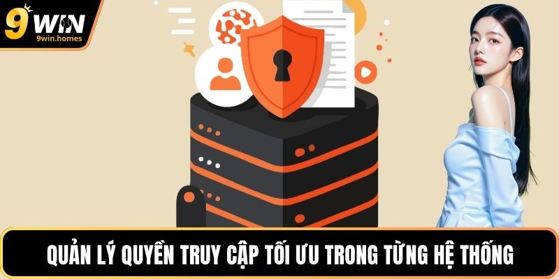 Quản lý quyền truy cập tối ưu trong từng hệ thống