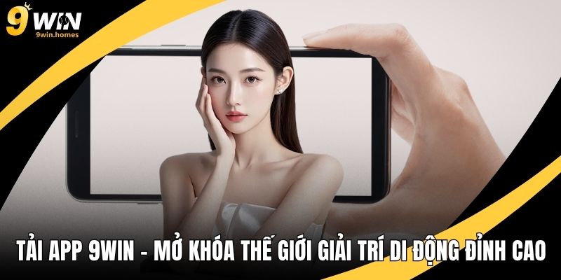 Tải App 9WIN – Mở Khóa Thế Giới Giải Trí Di Động Đỉnh Cao
