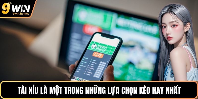 Tài xỉu là một trong những lựa chọn kèo hay nhất