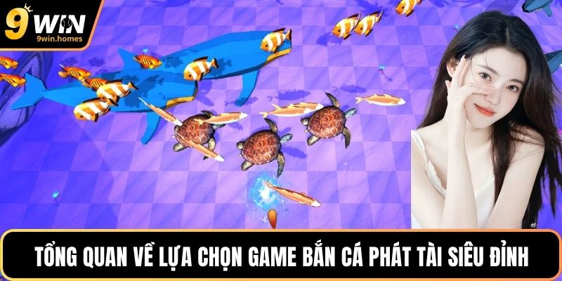 Tổng quan về lựa chọn game bắn cá phát tài siêu đỉnh